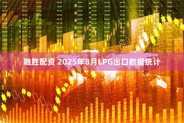 融胜配资 2025年8月LPG出口数据统计